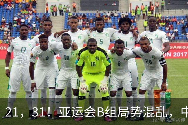 21，31！亚运会B组局势混乱，中国男足逆转取胜，下轮获胜=小组出线